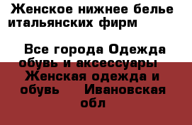 Женское нижнее белье итальянских фирм:Lormar/Sielei/Dimanche/Leilieve/Rosa Selva - Все города Одежда, обувь и аксессуары » Женская одежда и обувь   . Ивановская обл.